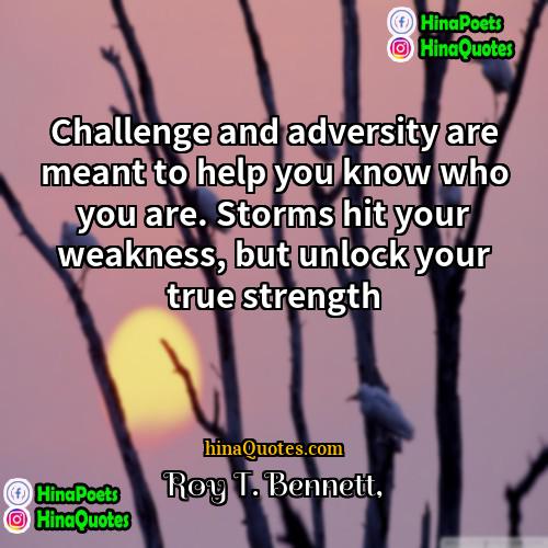 Roy T Bennett Quotes | Challenge and adversity are meant to help